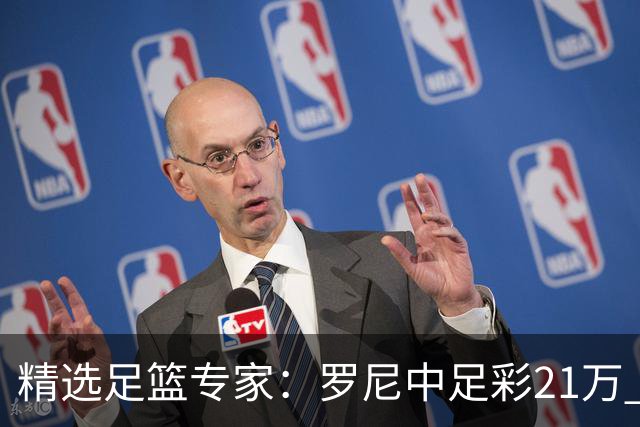 精选足篮专家：罗尼中足彩21万 白衣解球中15万